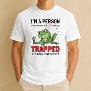 Funny Frog I'M A Person WHO Wants To Do A Lot Of Things Trapped In A Body That Doesn'T Shi