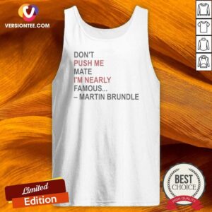 Hot Martin Brundle Don;T Push Me Mate Im Nearly Famous Quote Tank Top