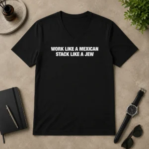 Good Work Like A Mexican Stack Like A Jew Text printed on a black V neck shirt with short sleeves