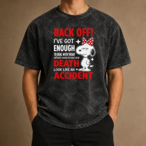 Good Snoopy Back Off I'Ve Got Enough To Deal With Today Without Having To Make Your Death Washed T-Shirt