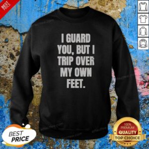 Nice I Guard You But I Trip Over My Own Feet Sweatshirt