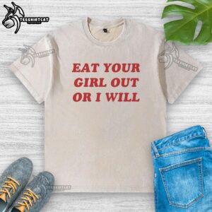 Funny red 'Eat Your Girl Out Or I Will' washed t-shirt showcasing playful humor in bold text.