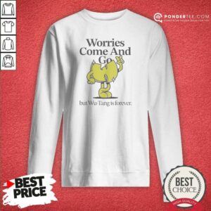 Nice Wu Tang Clan Worries Come And Go But Wu Tang Is Forever Sweatshirt