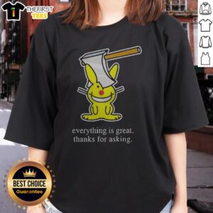 Nice Bunny Everything Is Great Thanks For Asking Ladies Shirt featuring a cute bunny illustration