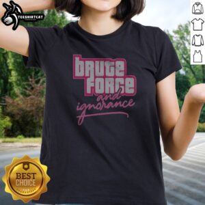 Pretty The Fat Electrician Brute Force And Ignorance Ladies Shirt