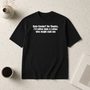 Hot Data Center No Thanks ID Rather Date A Latina WHO Might Stab Me Shirt