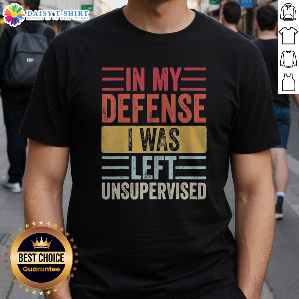 funny-in-my-defense-i-was-lefte-unsupervised-shirt