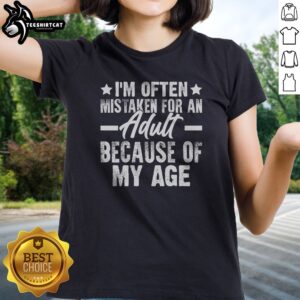 Pretty I'M Often Mistaken For An Adult Because Of My Age Sarcastic Saying Ladies shirt in a vibrant color