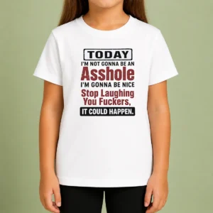Top Today I'M Not Gonna Be An Asshole I'M Gonna Be Nice Stop Laughing You Fuckers It Could Happen kids t shirt with bold text design