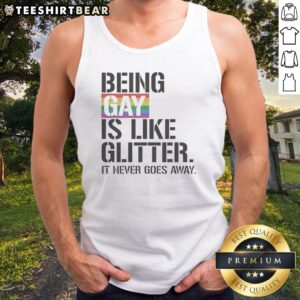 Pretty Being Gay Is Like Glitter It Never Goes Away Tank top displayed on a neutral background