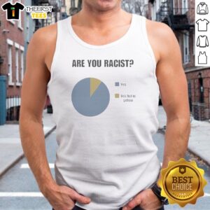 Nice Are You Racist Yes Yes Put In Yellow Pie Chart Graphic Tank Top