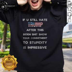 Official If U Still Hate Trump After This Biden Shit Show Your Commitment To Stupidity Sweatshirt in a cozy setting