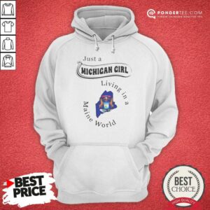 Original Just A Michigan Girl Living In A Maine World hoodie optimized on hoodie optimized