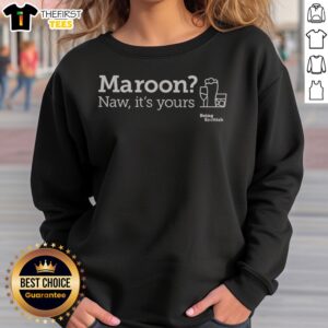 Pretty Maroon Naw Its Yours Being Scottish Sweatshirt displayed on a neutral background