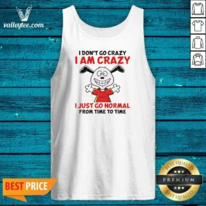 Top Snoopy I Don'T Go Crazy I Am Crazy I Just Go Normal From Time To Time Tank Top
