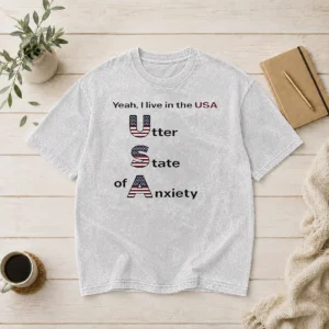 Funny Yeah I Live In The USA Utter State Of Anxiety Washed T-Shirt