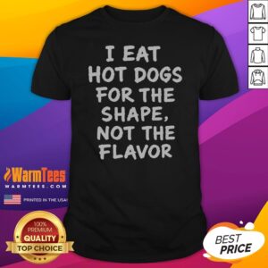 Awesome I Eat Hot Dogs For The Shape Not The Flavor shirt displayed on a white background, showcasing vibrant graphics.