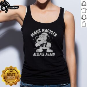 Funny Snoopy Peanuts Make Racists Afraid Again Like I Wan'T Them Shitting Bricks Tank Top in white, casual sleeveless garment