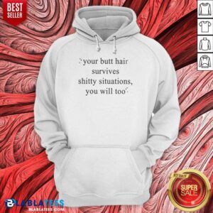 Top Your Butt Hair Survives Shitty Situations You Will Too hoodie optimized image showing a comfortable pullover hoodie