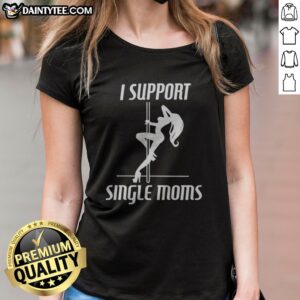 Awesome I Support Single Moms Pole Dancing Woman Ladies Shirt featuring a bold graphic design.