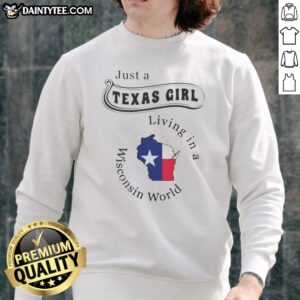 Hot Just A Texas Girl Living In A Wisconsin World Texas Map Shape Sweatshirt on a cozy crewneck sweatshirt