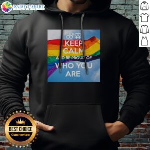 Original Keep Calm And Be Proud Of WHO You Are Hoodie displayed in a vibrant color with a clear view of the design