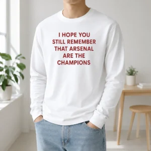 Original I Hope You Still Remember That Arsenal Are The Champions Long Sleeve Shirt