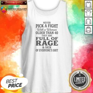 Original Never Pick A Fight With A Woman Older Than 40 Than Are Full Of Rage And Sick Of Everyone'S Shit Tank Top optimized for women