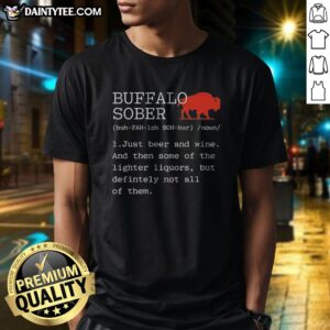 Pretty Buffalo Sober 1 Just Beer And Wine And Then Some Of The Lighter Liquors But Defintely Not All Of Them Shirt on a white background, casual short sleeve tee