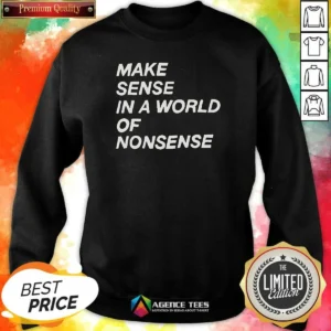 Nice Make Sense In A World Of Nonsense Sweatshirt