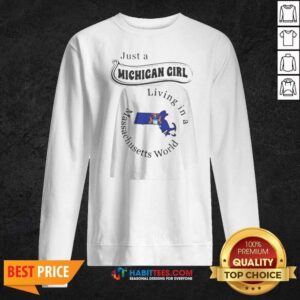 Pretty Just A Michigan Girl Living In A Massachusetts World State Map sweatshirt optimized on sweatshirt optimized