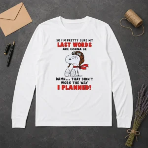 Good Snoopy So I'M Pretty Sure My Last Words Are Gonna Be Damn That Didn'T Work The Way I Long Sleeve Shirt