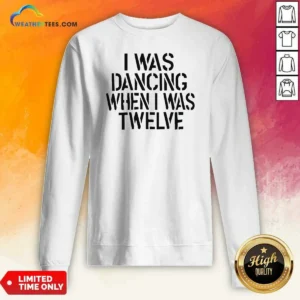 Awesome I Was Dancing When I Was Twelve Youth Sweatshirt