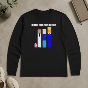 Funny Donald Trump U Have Seen This Before Political Meme Long Sleeve Shirt