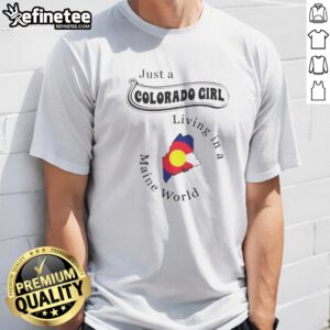 Awesome Just A Colorado Girl Living In A Maine World t shirt on t shirt