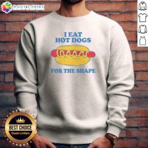 Official I Eat Hot Dogs For The Shape Sweashirt