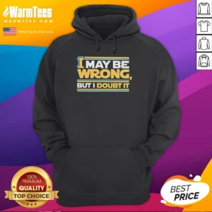 Pretty I May Be Wrong But I Doubt It Hoodie