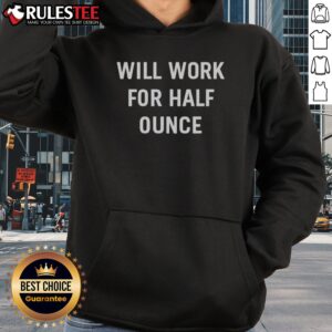 Good Will Work For Half Ounce Hoodie featuring a unique design for cannabis enthusiasts.