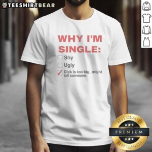 Original Why Im Single Shy Ugly Dick Is Too Big Might Kill Someone Checklist Shirt displayed on a wooden background