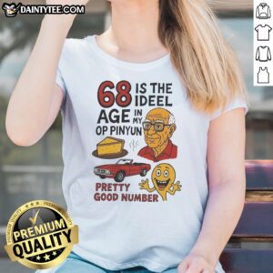 Nice 68 Is The Ideel In Age My Op Pinyun 00 Pretty Good Number Ladies Shirt displayed on a flat surface.
