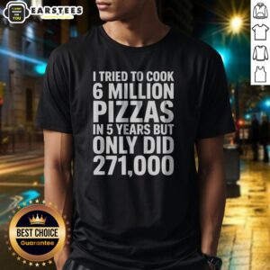 Official I Tried To Cook 6 Million Pizzas In 5 Years But Only Did graphic printed shirt in black, front view