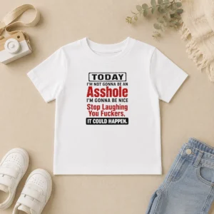 Original Today I'M Not Gonna Be An Asshole I'M Gonna Be Nice Stop Laughing You Fuckers Kids T-Shirt