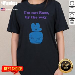 Good Four Battle For Dream Island I'M Not Razz By The Way ladies tee in vibrant colors