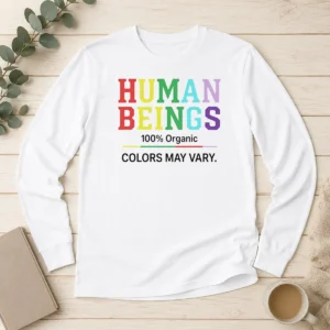 Pretty Human Beings 100 Percent Organic Colors May Vary Long Sleeve Shirt