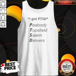 Premium Nice I Got PTSD Peabody Topsfield Salem Danvers Humor Tank Top