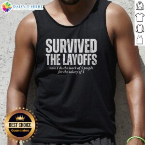 Hot Survived The Layoffs Now I Do The Work Of 5 People For The Salary Of 1 Tank Top on a mannequin