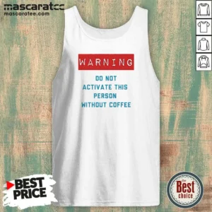 Original Warning Do Not Activate This Without Coffee Tank Top