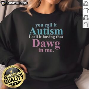 Official You Call It Autism I Call It Having That Dawg In Me Sweatshirt in dark gray, featuring bold white and orange lettering