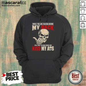 Hot While You Are Talking Behind My Back Feel Free To Bend Down And Kiss My Ass Hoodie