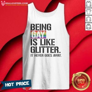 Premium Being Gay Is Like Glitter It Never Goes Away tank top optimized for vibrant display